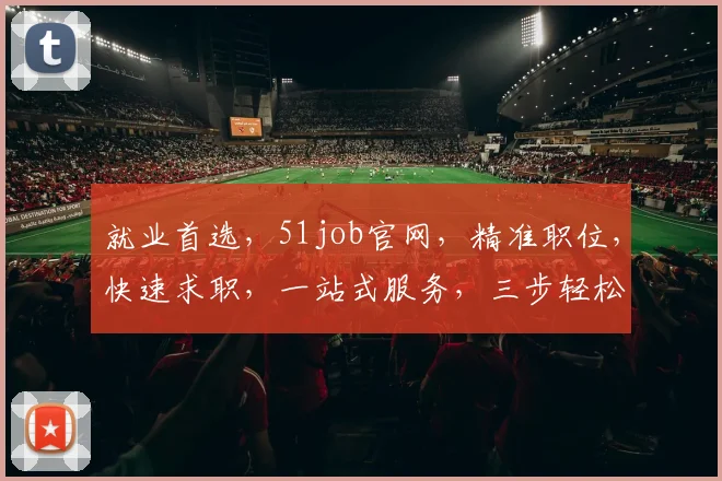 就业首选，51job官网，精准职位，快速求职，一站式服务，三步轻松找工作