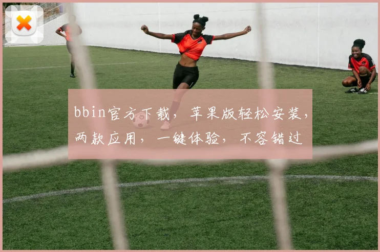 bbin官方下载，苹果版轻松安装，两款应用，一键体验，不容错过