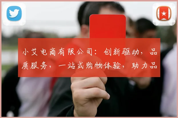 小艾电商有限公司：创新驱动，品质服务，一站式购物体验，助力品牌腾飞，共赢未来，引领行业潮流。